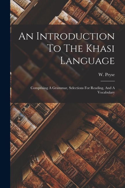 An Introduction To The Khasi Language: Comprising A Grammar, Selections For Reading, And A Vocabulary
