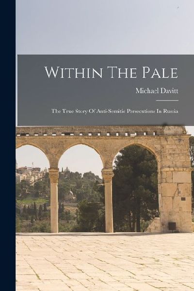 Within The Pale: The True Story Of Anti-semitic Persecutions In Russia