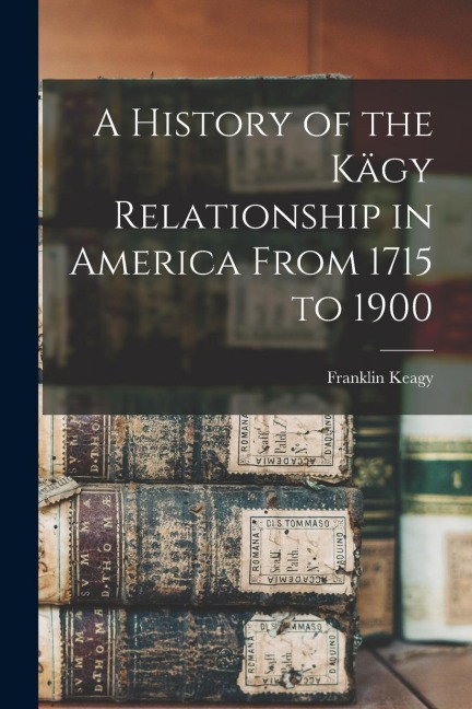 A History of the Kägy Relationship in America From 1715 to 1900