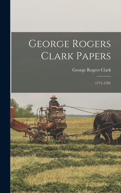 George Rogers Clark Papers: 1771-1781