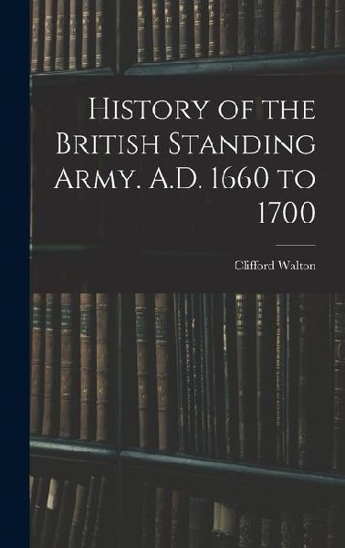 History of the British Standing Army. A.D. 1660 to 1700