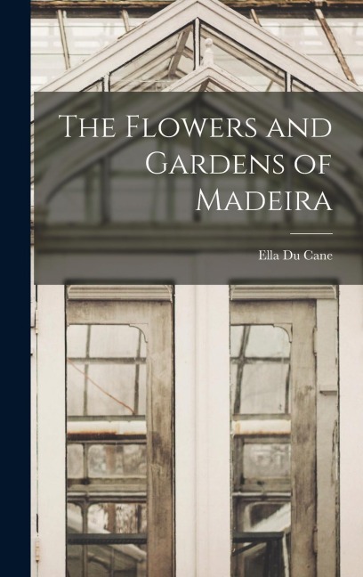 The Flowers and Gardens of Madeira