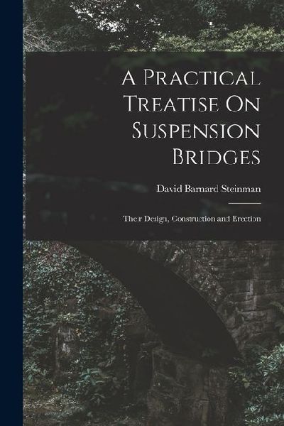 A Practical Treatise On Suspension Bridges: Their Design, Construction and Erection