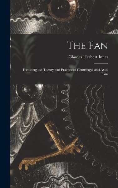 The Fan: Including the Theory and Practice of Centrifugal and Axial Fans