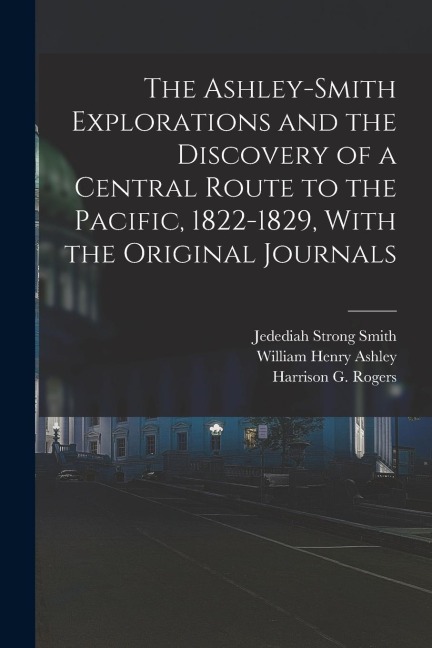 The Ashley-Smith Explorations and the Discovery of a Central Route to the Pacific, 1822-1829, With the Original Journals