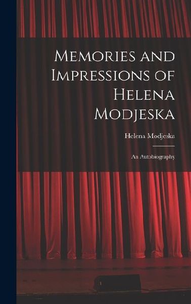 Memories and Impressions of Helena Modjeska: An Autobiography