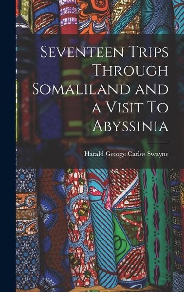 Seventeen Trips Through Somaliland and a Visit To Abyssinia