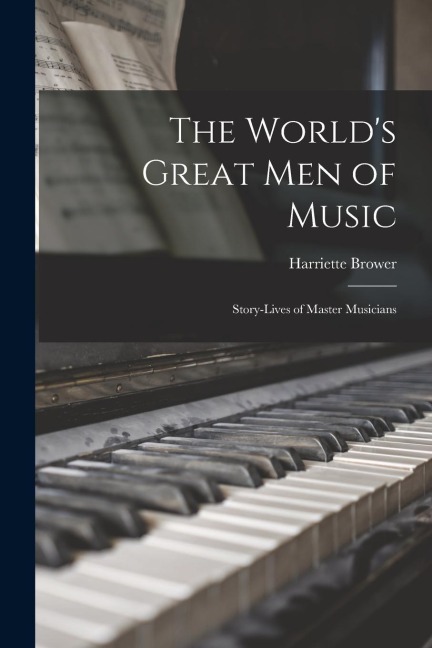 The World's Great Men of Music: Story-Lives of Master Musicians
