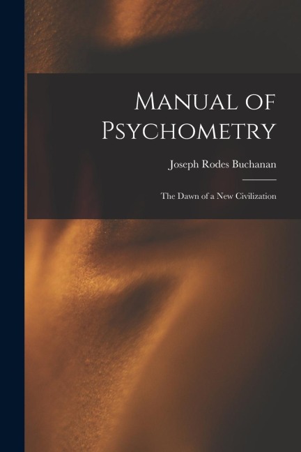 Manual of Psychometry: The Dawn of a New Civilization