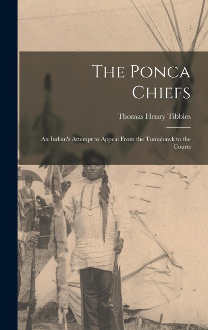 The Ponca Chiefs: An Indian's Attempt to Appeal From the Tomahawk to the Courts
