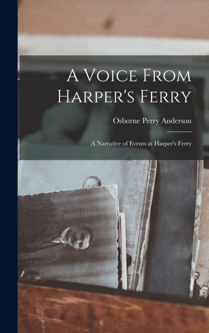 A Voice From Harpers Ferry: A Narrative of Events at Harpers Ferry