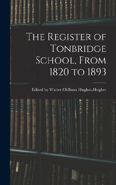 The Register of Tonbridge School, From 1820 to 1893