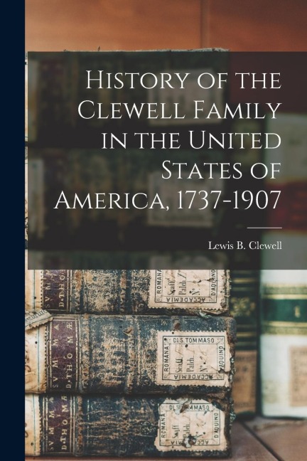 History of the Clewell Family in the United States of America, 1737-1907