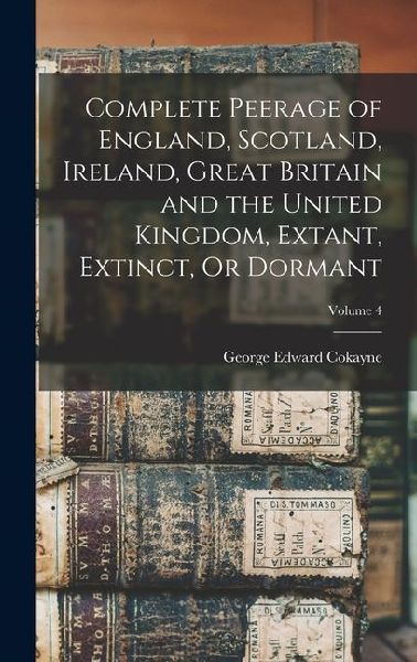 Complete Peerage of England, Scotland, Ireland, Great Britain and the United Kingdom, Extant, Extinct, Or Dormant; Volume 4