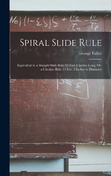 Spiral Slide Rule: Equivalent to a Straight Slide Rule 83 Feet 4 Inches Long, Or, a Circular Rule 13 Feet 3 Inches in Diameter