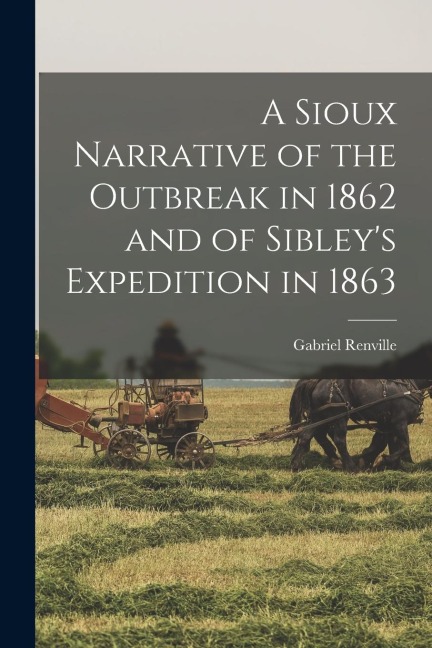 A Sioux Narrative of the Outbreak in 1862 and of Sibleys Expedition in 1863
