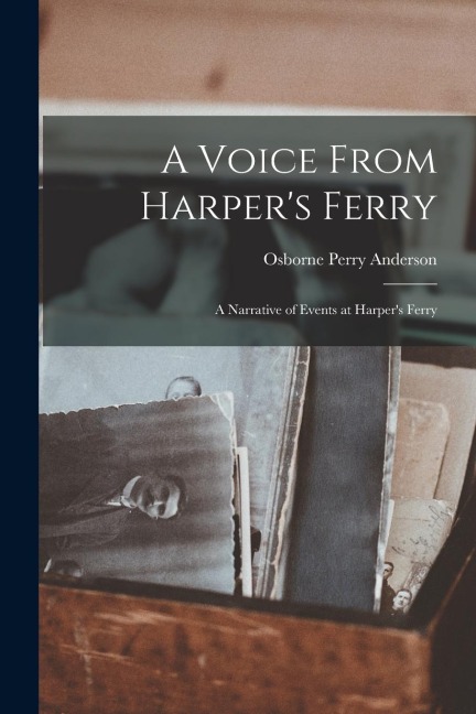 A Voice From Harpers Ferry: A Narrative of Events at Harpers Ferry