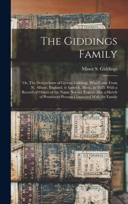 The Giddings Family: Or, The Descendants of George Giddings, who Came From St. Albans, England, to Ipswich, Mass., in 1635. With a Record o