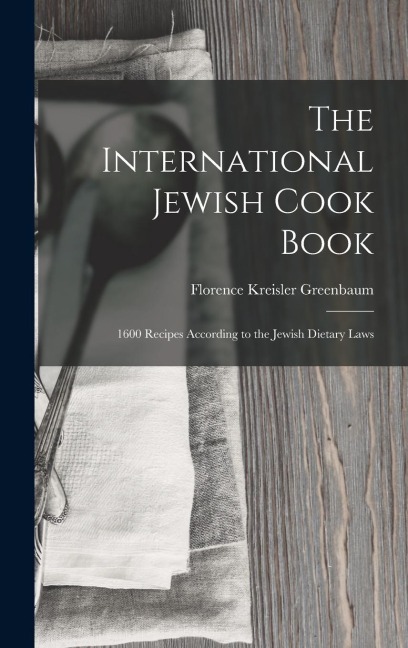 The International Jewish Cook Book: 1600 Recipes According to the Jewish Dietary Laws
