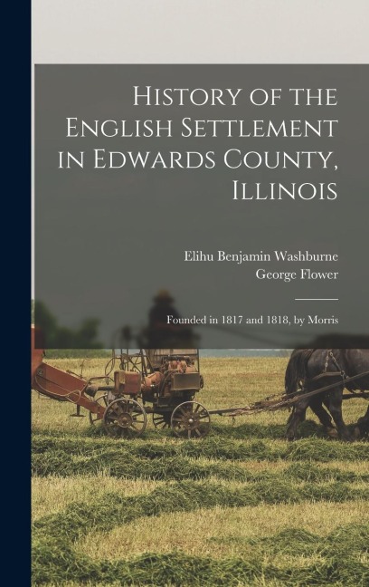 History of the English Settlement in Edwards County, Illinois: Founded in 1817 and 1818, by Morris