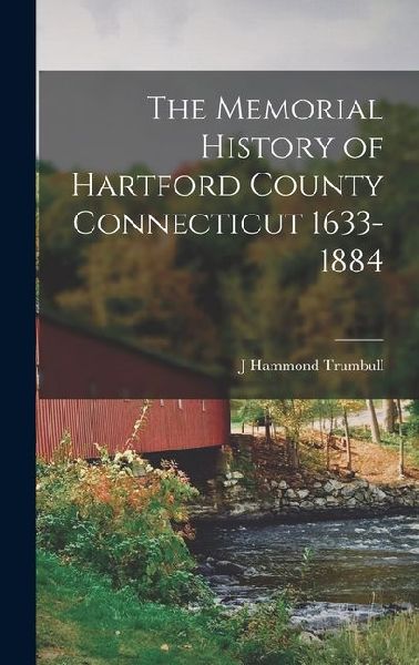 The Memorial History of Hartford County Connecticut 1633-1884