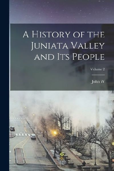 A History of the Juniata Valley and its People; Volume 2