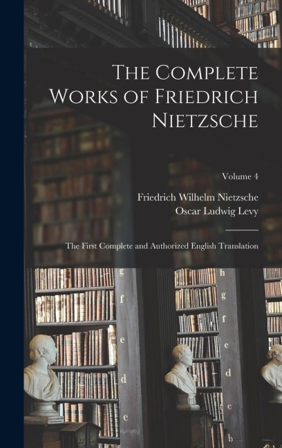 The Complete Works of Friedrich Nietzsche: The First Complete and Authorized English Translation; Volume 4