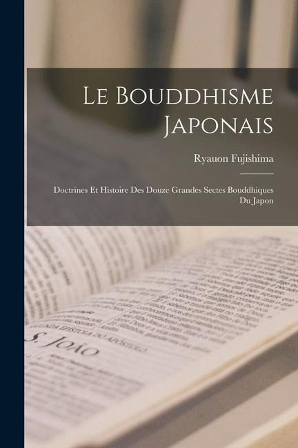 Le Bouddhisme Japonais: Doctrines et Histoire des Douze Grandes Sectes Bouddhiques du Japon