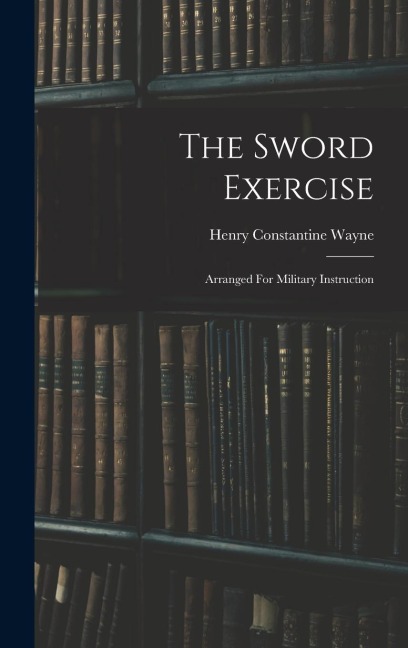 The Sword Exercise: Arranged For Military Instruction