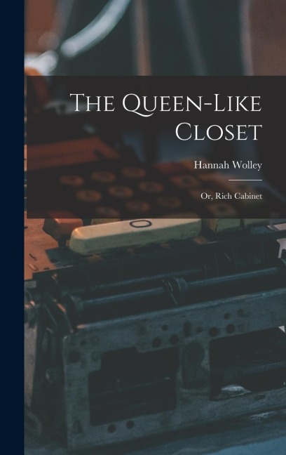 The Queen-like Closet: Or, Rich Cabinet