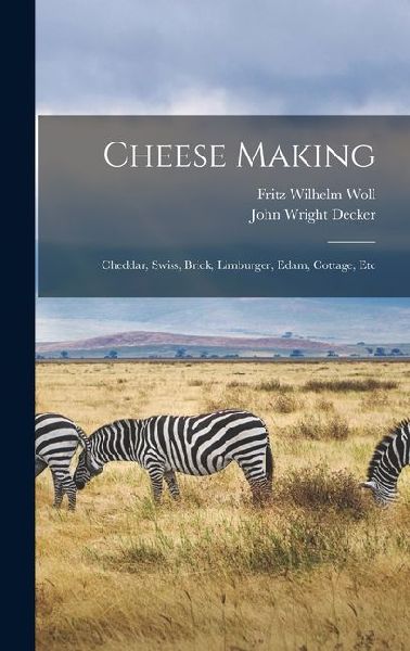 Cheese Making: Cheddar, Swiss, Brick, Limburger, Edam, Cottage, Etc