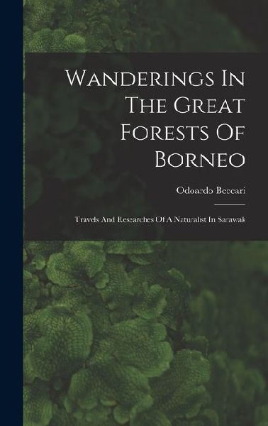 Wanderings In The Great Forests Of Borneo: Travels And Researches Of A Naturalist In Sarawak
