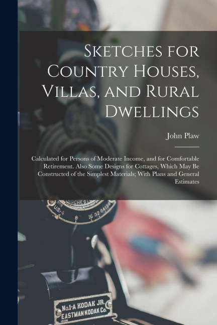 Sketches for Country Houses, Villas, and Rural Dwellings: Calculated for Persons of Moderate Income, and for Comfortable Retirement. Also Some Designs