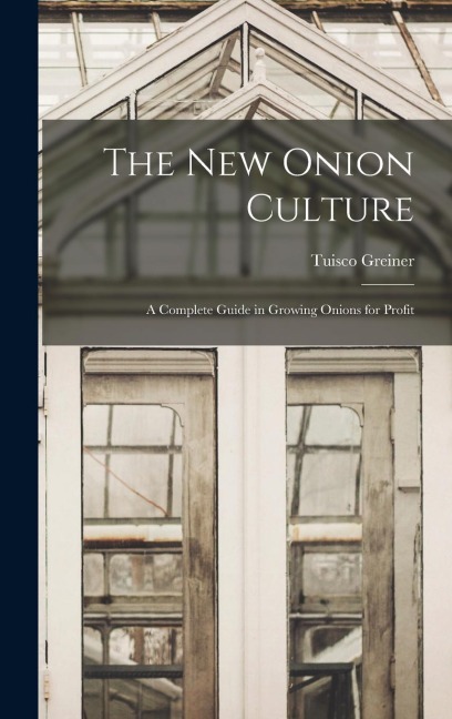 The New Onion Culture: A Complete Guide in Growing Onions for Profit