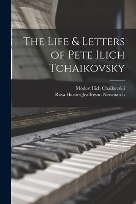 The Life & Letters of Pete Ilich Tchaikovsky