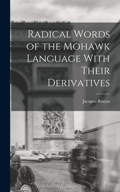 Radical Words of the Mohawk Language With Their Derivatives