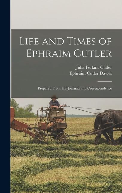 Life and Times of Ephraim Cutler: Prepared From His Journals and Correspondence