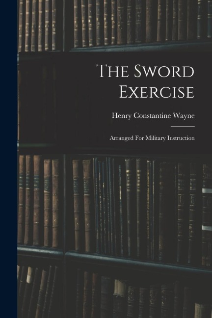 The Sword Exercise: Arranged For Military Instruction