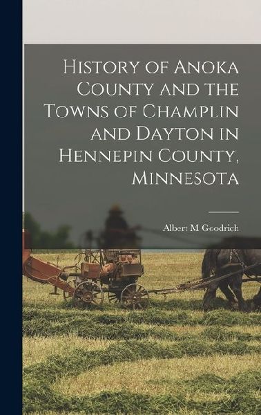 History of Anoka County and the Towns of Champlin and Dayton in Hennepin County, Minnesota