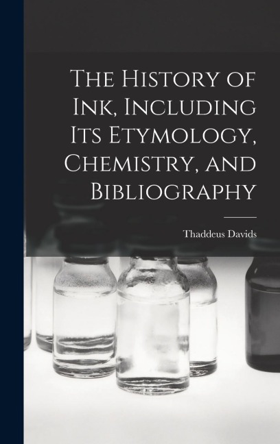 The History of ink, Including its Etymology, Chemistry, and Bibliography