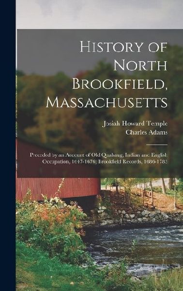 History of North Brookfield, Massachusetts: Preceded by an Account of Old Quabaug, Indian and English Occupation, 1647-1676; Brookfield Records, 1686-1783
