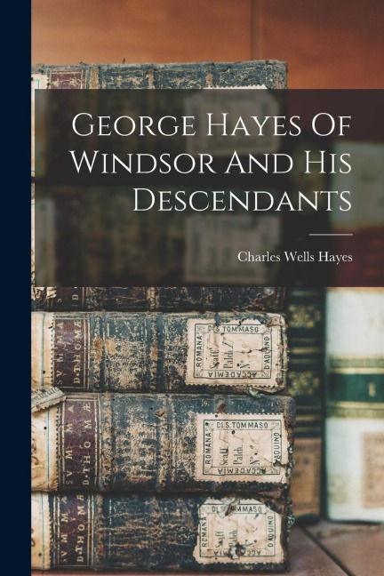George Hayes Of Windsor And His Descendants