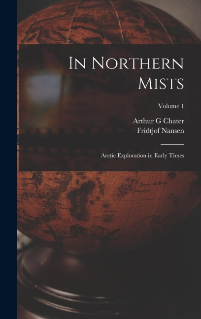In Northern Mists: Arctic Exploration in Early Times; Volume 1
