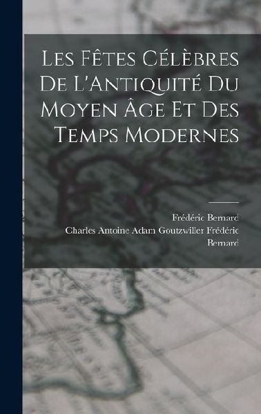 Les Fêtes Célèbres de LAntiquité du Moyen âge et des Temps Modernes