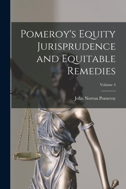 Pomeroys Equity Jurisprudence and Equitable Remedies; Volume 4