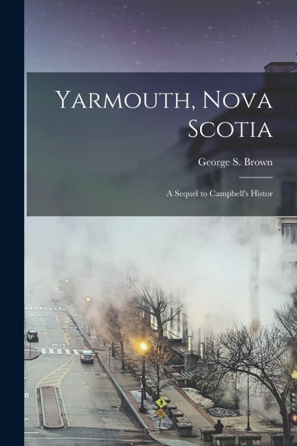 Yarmouth, Nova Scotia; a Sequel to Campbells Histor