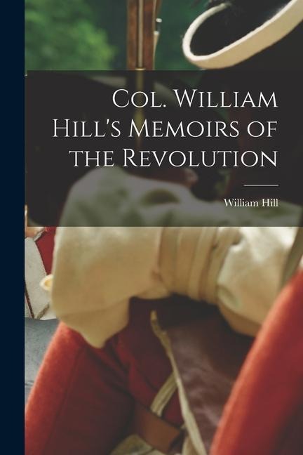 Col. William Hills Memoirs of the Revolution