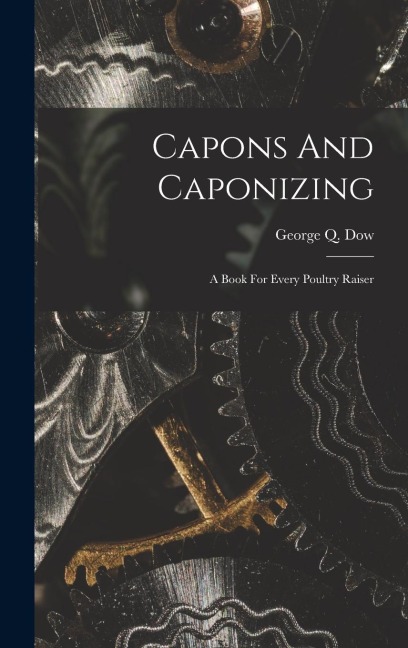 Capons And Caponizing: A Book For Every Poultry Raiser