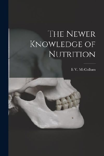 The Newer Knowledge of Nutrition