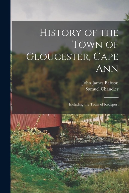 History of the Town of Gloucester, Cape Ann: Including the Town of Rockport